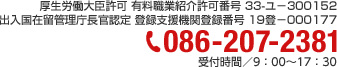 厚生労働大臣許可 有料職業紹介許可番号 33-ユ−300152
出入国在留管理庁長官認定 登録支援機関登録番号 19登－000177 086-207-2381